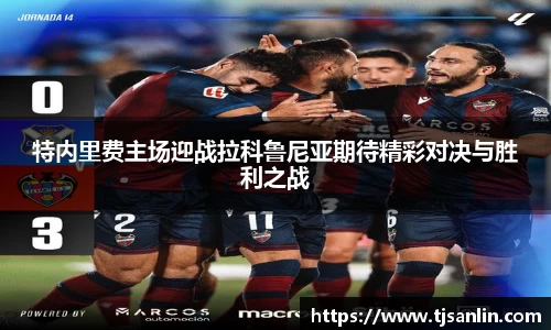 特内里费主场迎战拉科鲁尼亚期待精彩对决与胜利之战
